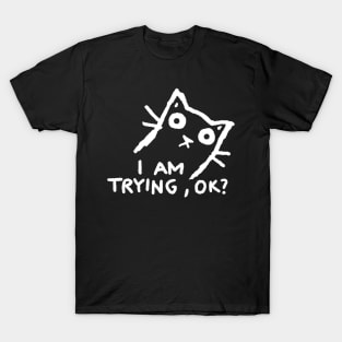 I am trying, ok? T-Shirt